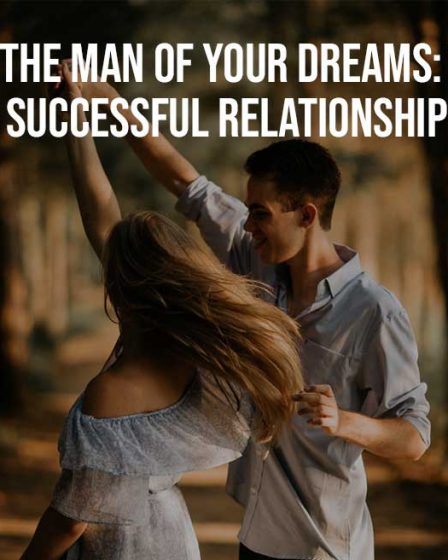 How To Find The Man Of Your Dreams The Secrets To A More Successful Relationship Revealed